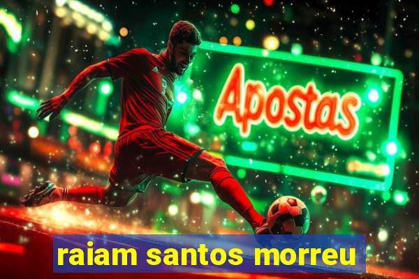 raiam santos morreu